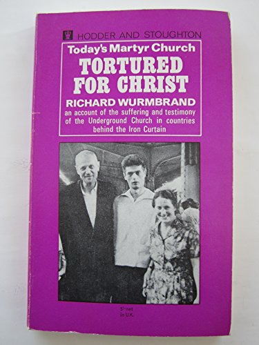 Tortured For Christ - The Suffering and Testimony Of The Underground Church
