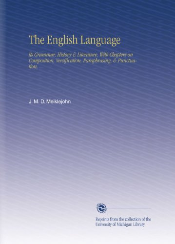 The English Language: Its Grammar, History & Literature, With Chapters on Composition, Versification, Paraphrasing, & Punctuation.
