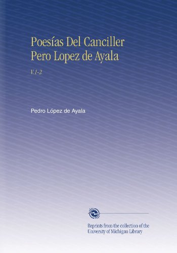 Poesías Del Canciller Pero Lopez de Ayala: V.1-2