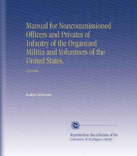 Manual for Noncommissioned Officers and Privates of Infantry of the Organized Militia and Volunteers of the United States.: Appendix
