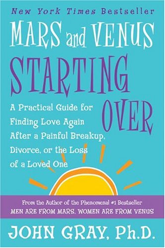Mars and Venus Starting Over: A Practical Guide for Finding Love Again After a Painful Breakup, Divorce, or the Loss of a Loved One