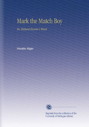 Mark the Match Boy: Or, Richard Hunter's Ward.