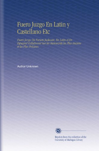 Fuero Juzgo En Latin y Castellano Etc: Fuero Juzgo Ou Forum Judicum, En Latin et En Espagnol Collationné Sur les Manuscrits les Plus Anciens et les Plus Précieux