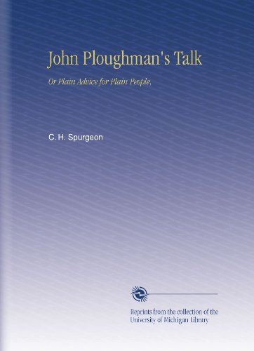 John Ploughman's Talk: Or Plain Advice for Plain People,