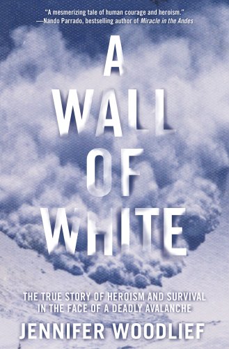 A Wall of White: The True Story of Heroism and Survival in the Face of a Deadly Avalanche