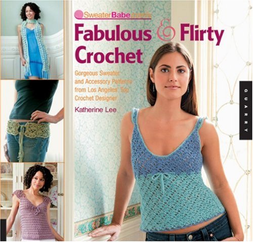 SweaterBabe.com's Fabulous and Flirty Crochet: Gorgeous Sweater and Accessory Patterns from Los Angeles' Top Crochet Designer (Quarry Book)