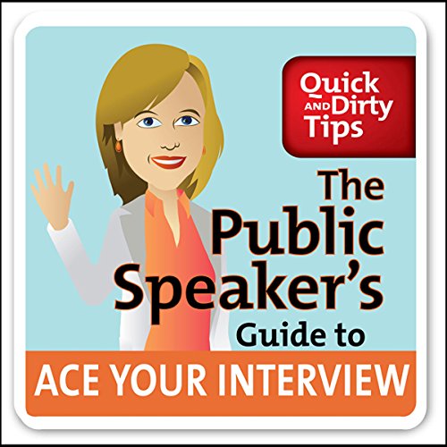 The Public Speaker's Guide to Ace Your Interview: 6 Steps to Get the Job You Want