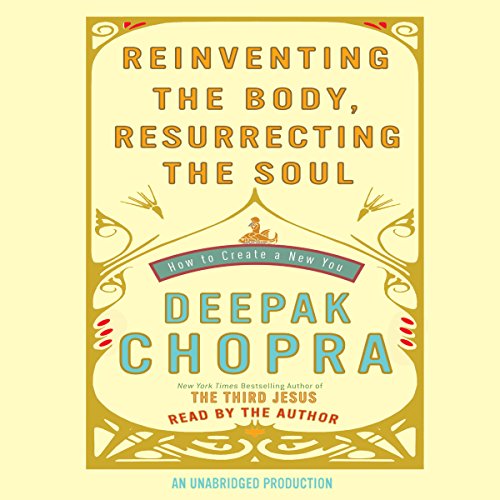 Reinventing the Body, Resurrecting the Soul: How to Create a New You