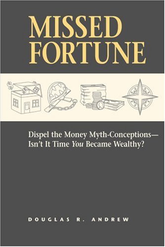 Missed Fortune: Dispel the Money Myth-Conceptions--Isn't It Time You Became Wealthy?