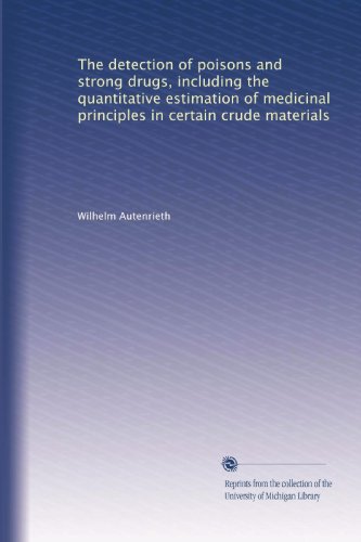 The detection of poisons and strong drugs, including the quantitative estimation of medicinal principles in certain crude materials