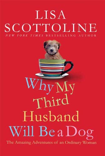 Why My Third Husband Will Be a Dog: The Amazing Adventures of an Ordinary Woman