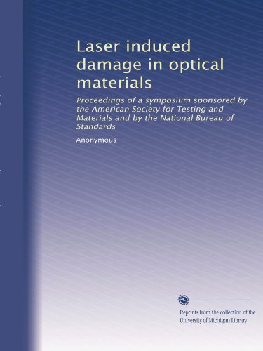 Laser induced damage in optical materials: Proceedings of a symposium sponsored by the American Society for Testing and Materials and by the National Bureau of Standards