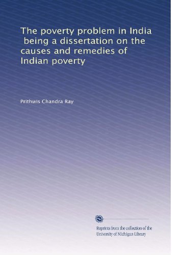 The poverty problem in India, being a dissertation on the causes and remedies of Indian poverty