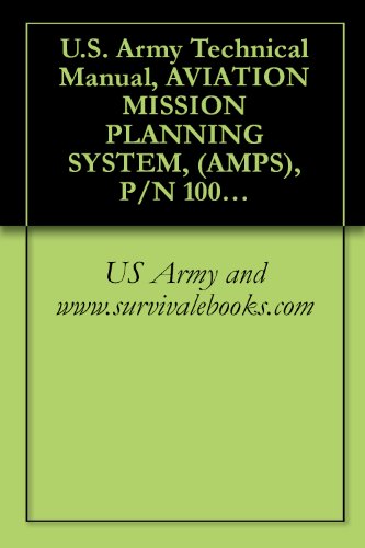 U.S. Army Technical Manual, AVIATION MISSION PLANNING SYSTEM, (AMPS), P/N 1004008, NSN 7010-01-503-4461, (EIC N/A), TM 1-7010-386-12&P, 2006