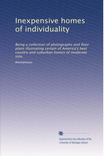 Inexpensive homes of individuality: Being a collection of photographs and floor plans illustrating certain of America's best country and suburban homes of moderate size,