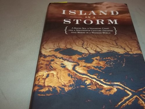 Island in a Storm: A Rising Sea, a Vanishing Coast, and a Nineteenth-Century Disaster that Warns of a Warmer World