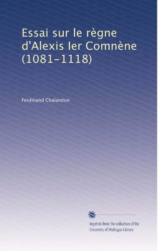 Essai sur le règne d'Alexis Ier Comnène (1081-1118)