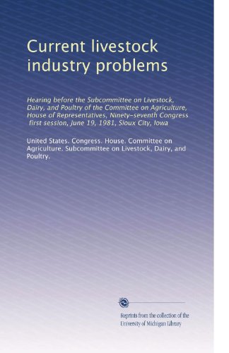 Current livestock industry problems: Hearing before the Subcommittee on Livestock, Dairy, and Poultry of the Committee on Agriculture, House of Representatives, Ninety-seventh Congress, first session, June 19, 1981, Sioux City, Iowa
