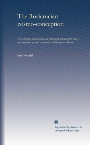 The Rosicrucian cosmo-conception: Or, Christian occult science; an elementary treatise upon man's past evolution, present constitution and future development