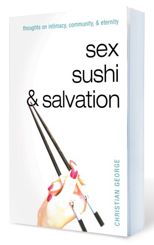 Sex, Sushi, and Salvation: Thoughts on Intimacy, C