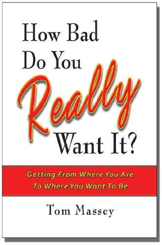 How Bad Do You REALLY Want It?: Getting From Where You Are To Where You Want To Be