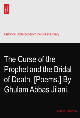 The Curse of the Prophet and the Bridal of Death. [Poems.] By Ghulam Abbas Jilani.