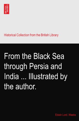 From the Black Sea through Persia and India ... Illustrated by the author.