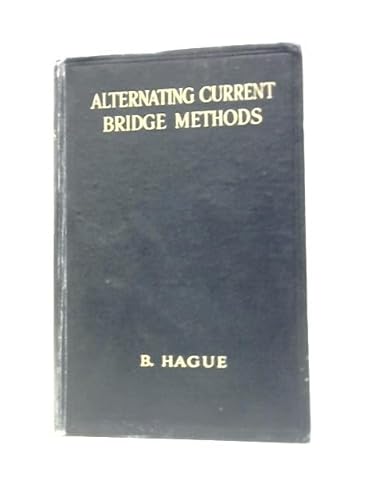 Alternating Current Bridge Methods: For the Measurement of Inductance, Capacitance, and Effective Resistance at Low and Telephonic Frequencies