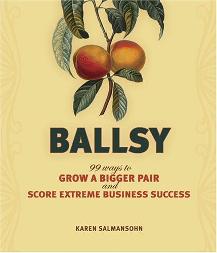 Ballsy: 99 Ways to Grow a Bigger Pair and Score Extreme Business Success
