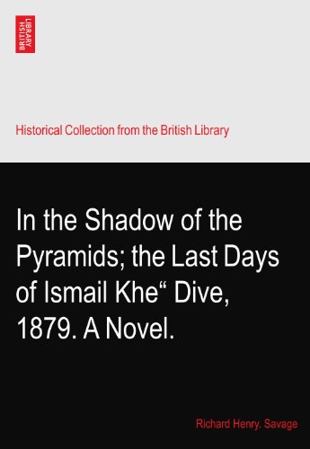 In the Shadow of the Pyramids; the Last Days of Ismail Khe“?Dive, 1879. A Novel.