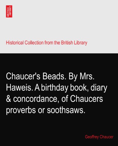 Chaucer's Beads. By Mrs. Haweis. A birthday book, diary & concordance, of Chaucers proverbs or soothsaws.