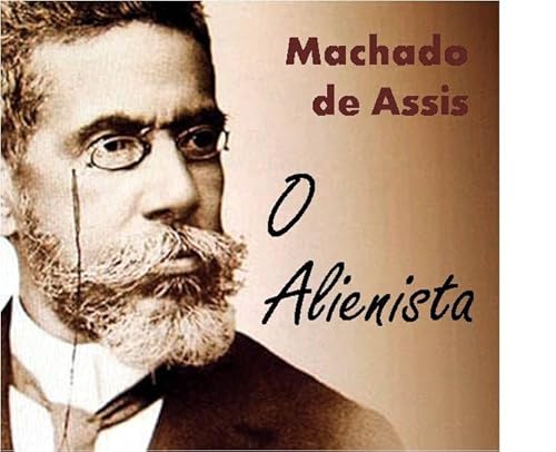 "O ALIENISTA" - Coletânea: Genialidades de Machado de Assis (Portuguese Edition)