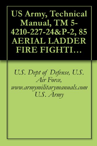 US Army, Technical Manual, TM 5-4210-227-24&P-2, 85 AERIAL LADDER FIRE FIGHTING TRUCK, (NSN 4210-00-965-1254), military manuals