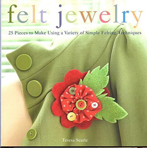 Felt Jewelry: 25 Pieces to Make Using a Variety of Simple Felting Techniques