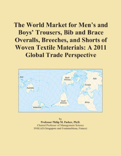 The World Market for Men's and Boys' Trousers, Bib and Brace Overalls, Breeches, and Shorts of Woven Textile Materials: A 2011 Global Trade Perspective