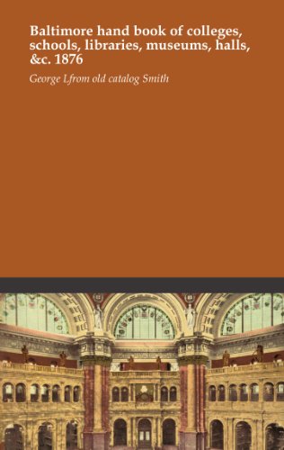 Baltimore hand book of colleges, schools, libraries, museums, halls, &c. 1876