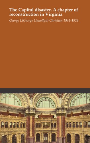 The Capitol disaster. A chapter of reconstruction in Virginia