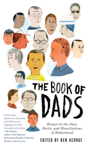 The Book of Dads: Essays on the Joys. Perils. and Humiliations of Fatherhood [Paperback]