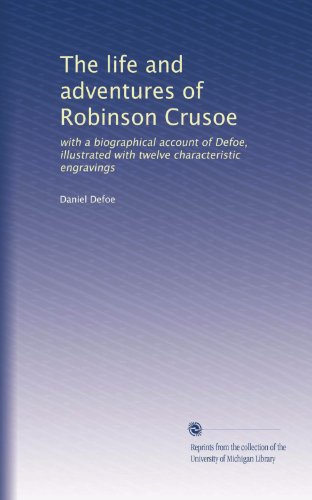 The life and adventures of Robinson Crusoe: with a biographical account of Defoe, illustrated with twelve characteristic engravings