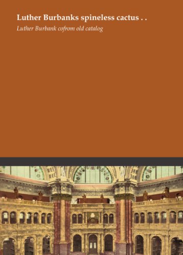 Luther Burbanks spineless cactus . .