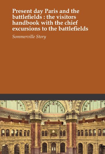 Present day Paris and the battlefields : the visitors handbook with the chief excursions to the battlefields