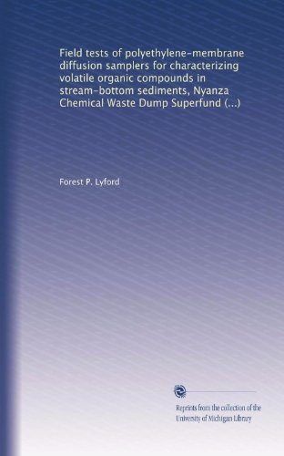 Field tests of polyethylene-membrane diffusion samplers for characterizing volatile organic compounds in stream-bottom sediments, Nyanza Chemical Waste Dump Superfund site, Ashland, Massachusetts