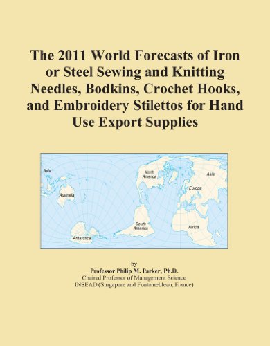 The 2011 World Forecasts of Iron or Steel Sewing and Knitting Needles, Bodkins, Crochet Hooks, and Embroidery Stilettos for Hand Use Export Supplies