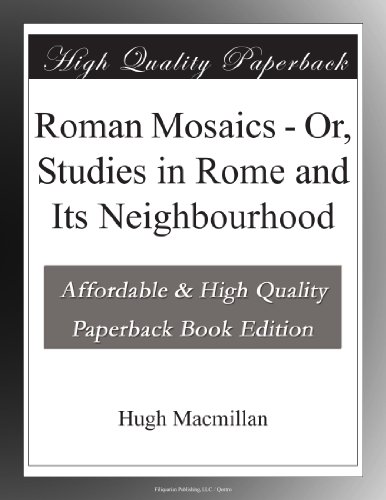 Roman Mosaics - Or, Studies in Rome and Its Neighbourhood