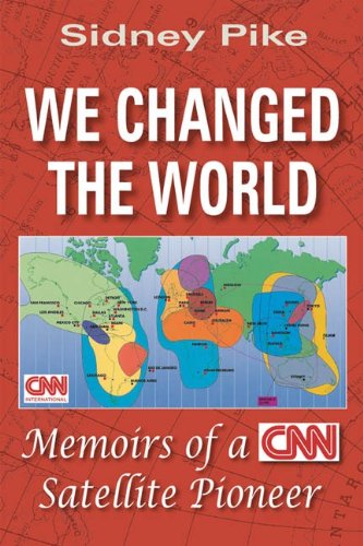 We Changed the World: Memoirs of a CNN Satellite Pioneer