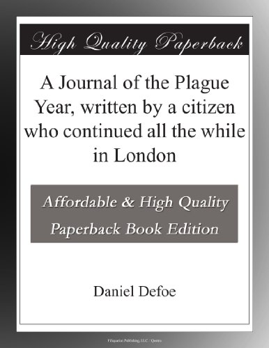 A Journal of the Plague Year, written by a citizen who continued all the while in London
