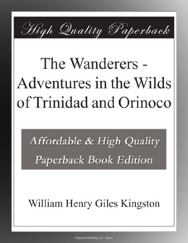 The Wanderers - Adventures in the Wilds of Trinidad and Orinoco