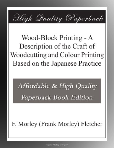 Wood-Block Printing - A Description of the Craft of Woodcutting and Colour Printing Based on the Japanese Practice