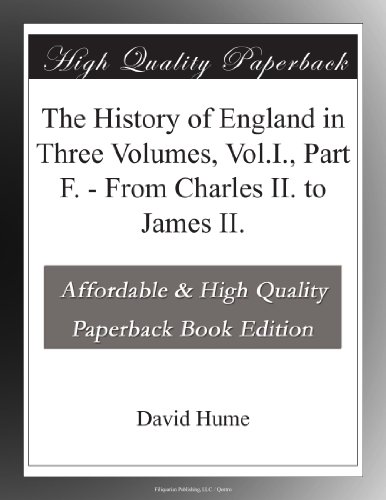 The History of England in Three Volumes, Vol.I., Part F. - From Charles II. to James II.
