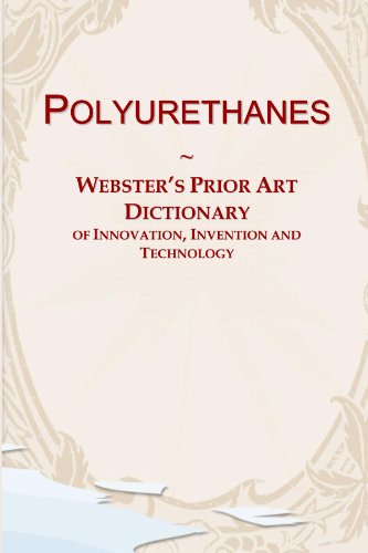 Polyurethanes: Webster's Prior Art Dictionary of Innovation, Invention and Technology